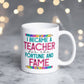 Teacher Mug - I became a teacher for the fortune and fame