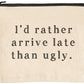 I'd rather arrive late than ugly zipper pouch