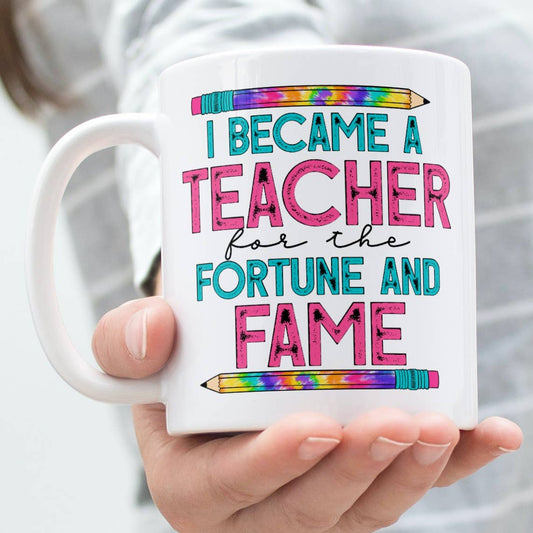 Teacher Mug - I became a teacher for the fortune and fame