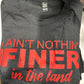 Ain't Nothin Finer IN the Land Tee