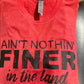 Ain't Nothin Finer IN the Land Tee