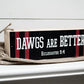 Dawgs are better Wood Sign